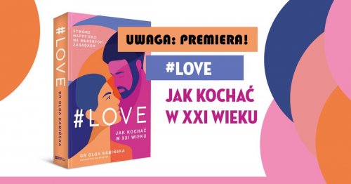 Uwaga: Premiera! #LOVE. Jak kochać w XXI wieku. Rozmowa z dr Olgą Kamińską