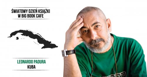Leonardo Padura, pisarz kubański, w Big Book Cafe. Rozmowa i aktorskie czytanie