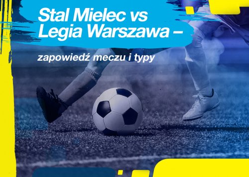 Stal Mielec vs Legia Warszawa – zapowiedź meczu i typy