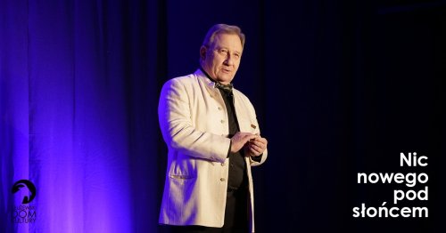 Nic nowego pod słońcem - spektakl kabaretowy Sławomira Hollanda