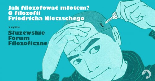 Jak filozofować młotem? O filozofii Friedricha Nietzschego / Służewskie Forum Filozoficzne