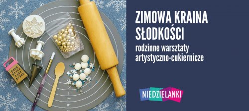 Zimowa kraina słodkości: rodzinne warsztaty artystyczno - cukiernicze