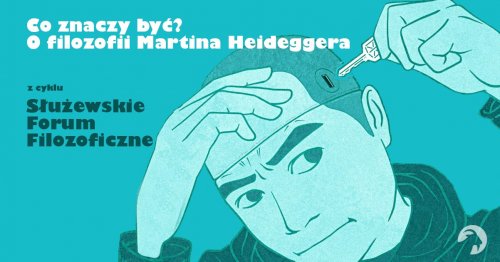Co znaczy być? O filozofii Martina Heideggera - Służewieckie Forum Filozoficzne