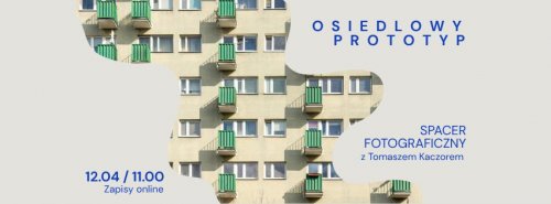 Osiedlowy Prototyp - spacer fotograficzny z Tomkiem Kaczorem 