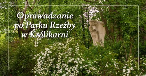 Oprowadzanie po Parku Rzeźby w Królikarni
