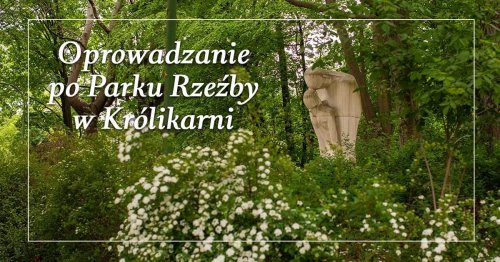 Oprowadzanie po Parku Rzeźby w Królikarni