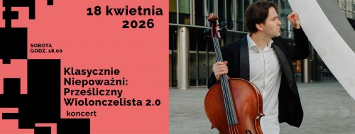 Prześliczny Wiolonczelista 2.0 Koncert z cyklu Klasycznie Niepoważni